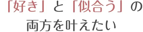 「好き」と「似合う」両方を叶えたい