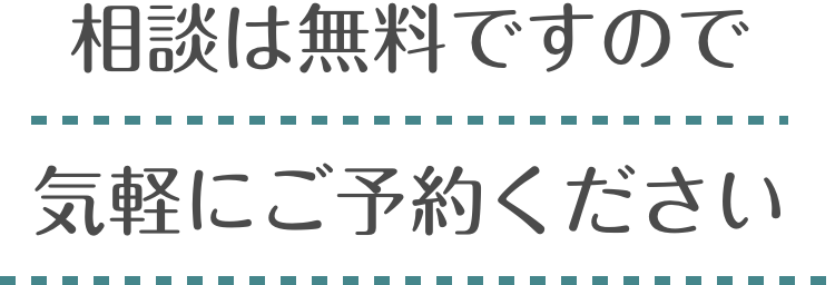 相談は無料ですので気軽にご予約ください