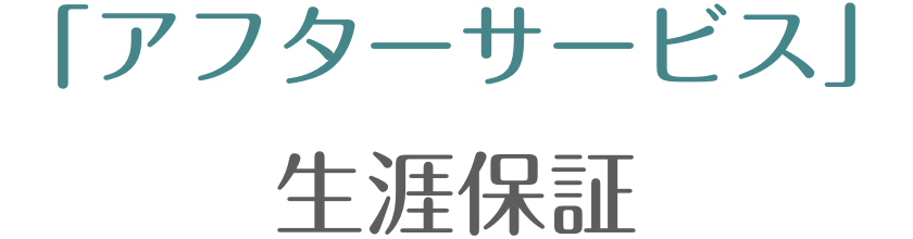 「アフターサービス」生涯保証